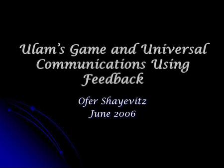 Ulams Game and Universal Communications Using Feedback Ofer Shayevitz June 2006.