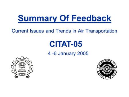 Summary Of Feedback Current Issues and Trends in Air Transportation CITAT-05 CITAT-05 4 -6 January 2005.