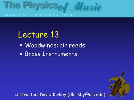 Lecture 13 Woodwinds: air reeds Brass Instruments Instructor: David Kirkby