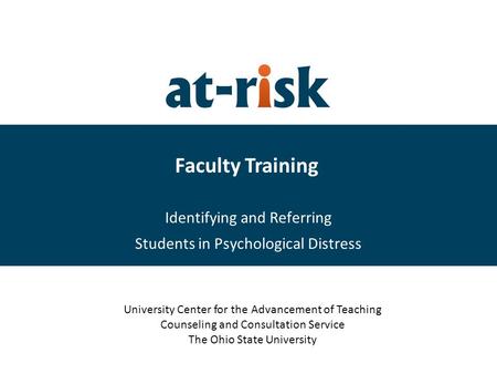 Faculty Training Identifying and Referring Students in Psychological Distress University Center for the Advancement of Teaching Counseling and Consultation.