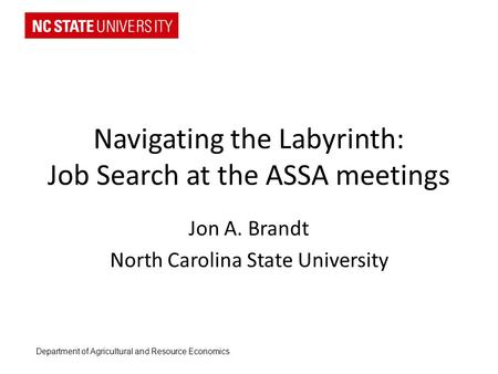 Navigating the Labyrinth: Job Search at the ASSA meetings Jon A. Brandt North Carolina State University Department of Agricultural and Resource Economics.