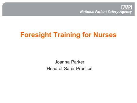 Foresight Training for Nurses Joanna Parker Head of Safer Practice.