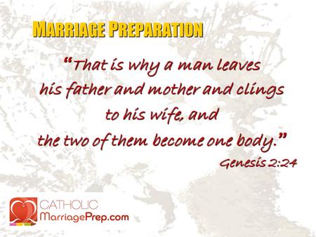 M ARRIAGE P REPARATION That is why a man leavesThat is why a man leaves his father and mother and clings to his wife, and the two of them become one body.