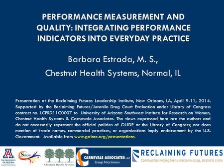 PERFORMANCE MEASUREMENT AND QUALITY: INTEGRATING PERFORMANCE INDICATORS INTO EVERYDAY PRACTICE Barbara Estrada, M. S., Chestnut Health Systems, Normal,