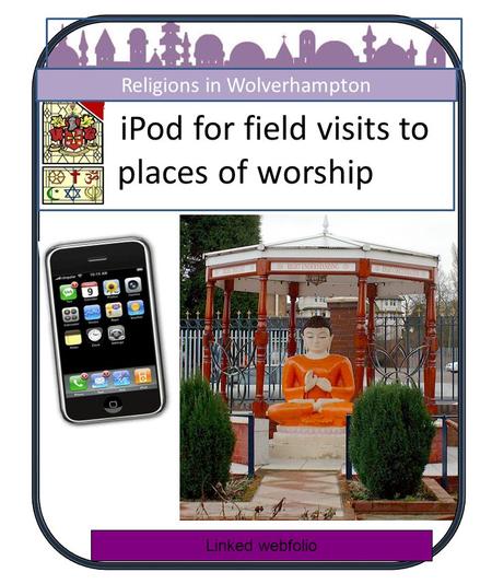 IPod for field visits to places of worship Religions in Wolverhampton Linked webfolio.