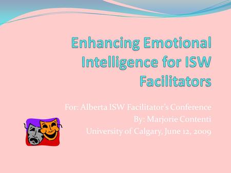 For: Alberta ISW Facilitators Conference By: Marjorie Contenti University of Calgary, June 12, 2009.