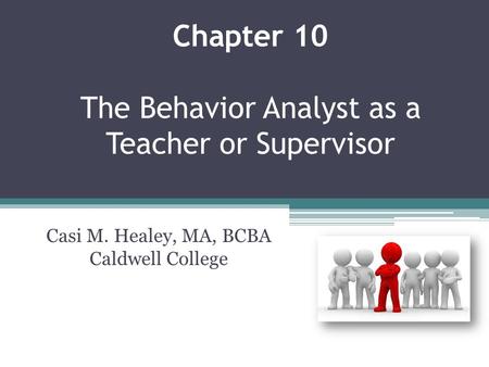 Chapter 10 The Behavior Analyst as a Teacher or Supervisor
