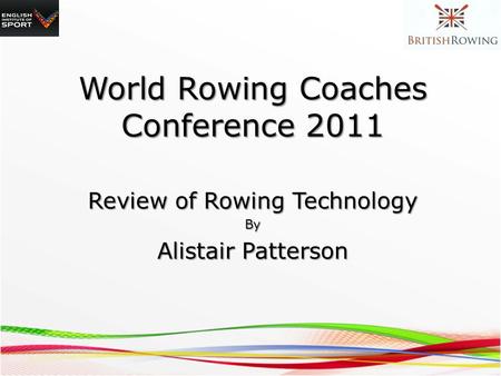 World Rowing Coaches Conference 2011 Review of Rowing Technology By Alistair Patterson.