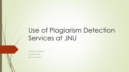 Use of Plagiarism Detection Services at JNU Manorama Tripathi Central Library JNU, New Delhi.