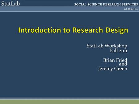 StatLab Workshop Fall 2011 Brian Fried and Jeremy Green.