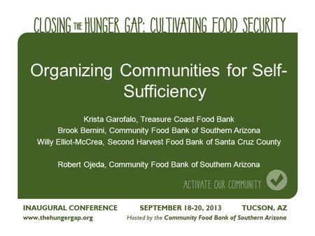 Organizing Communities for Self- Sufficiency Krista Garofalo, Treasure Coast Food Bank Brook Bernini, Community Food Bank of Southern Arizona Willy Elliot-McCrea,