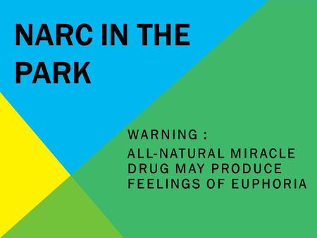NARC IN THE PARK WARNING : ALL-NATURAL MIRACLE DRUG MAY PRODUCE FEELINGS OF EUPHORIA.