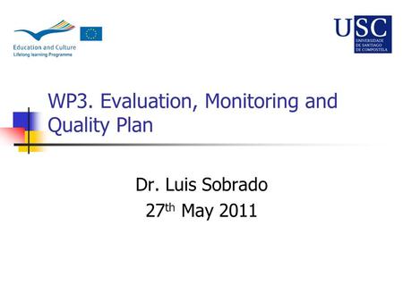 WP3. Evaluation, Monitoring and Quality Plan Dr. Luis Sobrado 27 th May 2011.