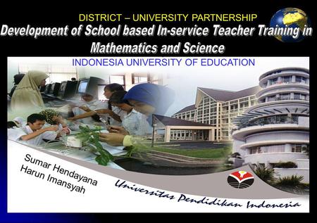 1 DISTRICT – UNIVERSITY PARTNERSHIP Sumar Hendayana Harun Imansyah INDONESIA UNIVERSITY OF EDUCATION.