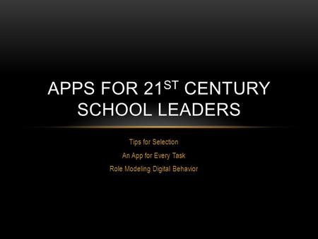 Tips for Selection An App for Every Task Role Modeling Digital Behavior APPS FOR 21 ST CENTURY SCHOOL LEADERS.