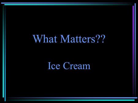 What Matters?? Ice Cream. Eureka! Molecules in Solids!