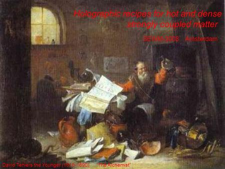 Holographic recipes for hot and dense strongly coupled matter SEWM-2008 Amsterdam David Teniers the Younger (1610-1690) The Alchemist.