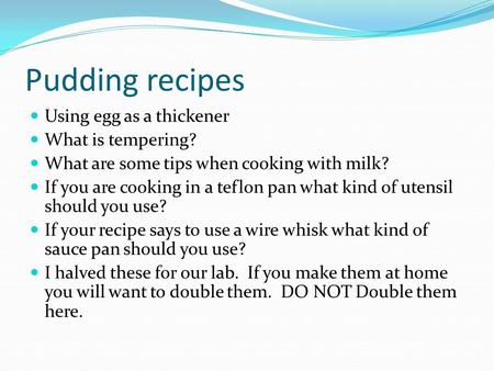 Pudding recipes Using egg as a thickener What is tempering? What are some tips when cooking with milk? If you are cooking in a teflon pan what kind of.