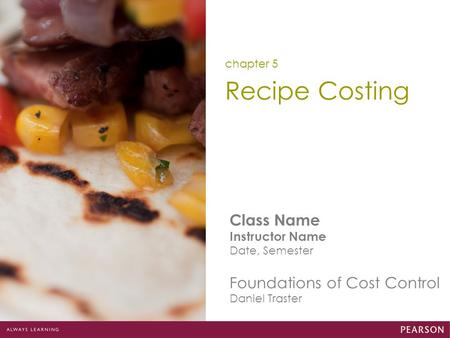 Class Name Instructor Name Date, Semester Foundations of Cost Control Daniel Traster Recipe Costing chapter 5.