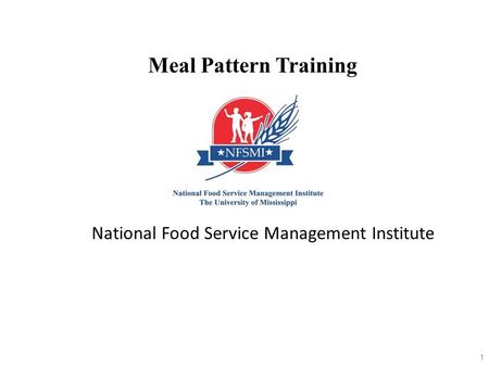 1 Meal Pattern Training National Food Service Management Institute.