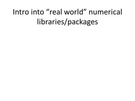 Intro into real world numerical libraries/packages.