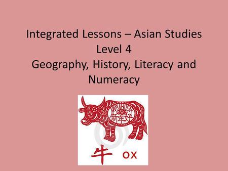 Integrated Lessons – Asian Studies Level 4 Geography, History, Literacy and Numeracy.