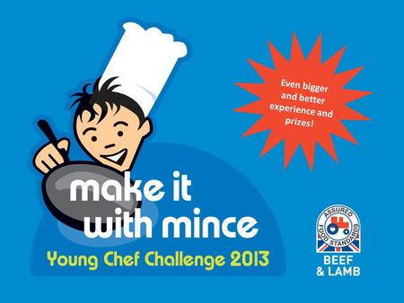Even bigger and better experience and prizes!. www.simplybeefandlamb.co.uk/makeitwithmince The challenge….. Create an ORIGINAL main dish using quality.