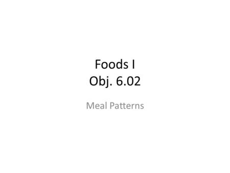 Foods I Obj. 6.02 Meal Patterns. What is a Meal Pattern? It is a listing of basic foods normally served in a meal. A meal pattern should include all the.
