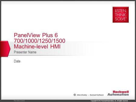 Copyright © 2012 Rockwell Automation, Inc. All rights reserved.Rev 5058-CO900C PanelView Plus 6 700/1000/1250/1500 Machine-level HMI Presenter Name Date.