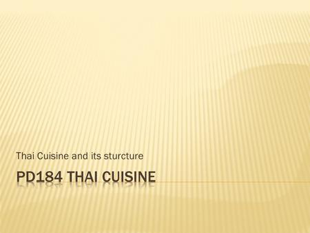 Thai Cuisine and its sturcture. By geographical area By source of cuisine: Court cuisine Vs popular cuisine By how we eat it…