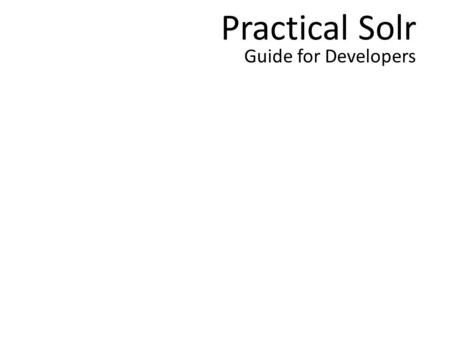 Practical Solr Guide for Developers. First…some questions. How many of you in the room know what Solr is? How many have worked with Solr? How many will.