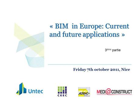 « BIM in Europe: Current and future applications » Friday 7th october 2011, Nice 3 ème partie.