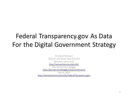 Federal Transparency.gov As Data For the Digital Government Strategy Dr. Brand Niemann Director and Senior Data Scientist Semantic Community