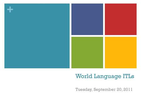 + World Language ITLs Tuesday, September 20, 2011.