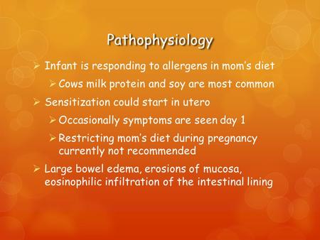 Pathophysiology Infant is responding to allergens in moms diet Cows milk protein and soy are most common Sensitization could start in utero Occasionally.