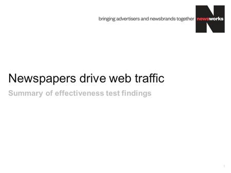 Newspapers drive web traffic 1 Summary of effectiveness test findings.