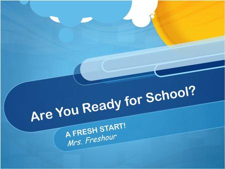 Are You Ready for School? A FRESH START! Mrs. Freshour.