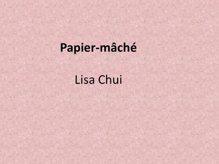 Papier-mâché Lisa Chui