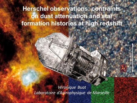 Herschel observations: contraints on dust attenuation and star formation histories at high redshift Véronique Buat Laboratoire dAstrophysique de Marseille.