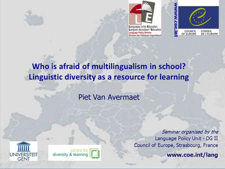Wwww.coe.int Who is afraid of multilingualism in school? Linguistic diversity as a resource for learning Piet Van Avermaet Seminar organised by the Language.