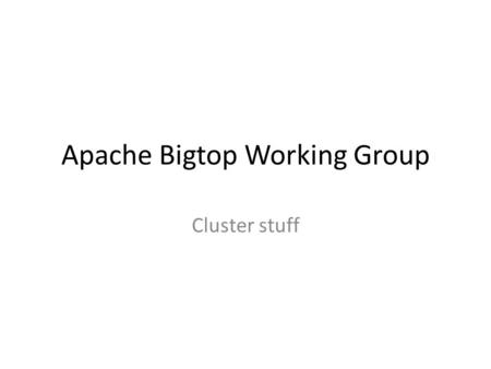 Apache Bigtop Working Group Cluster stuff. Cloud computing.