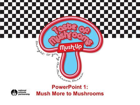 PowerPoint 1: Mush More to Mushrooms. Task 1: Quick Quiz: What do you know about mushrooms? Question 1: True or false Mushrooms can be counted towards.