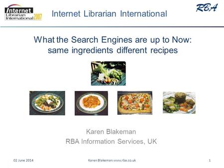 What the Search Engines are up to Now: same ingredients different recipes Karen Blakeman RBA Information Services, UK 02 June 20141Karen Blakeman www.rba.co.uk.