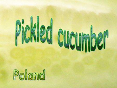 Polish style pickled cucumber (Polish: ogórek kiszony) are a type of pickled cucumber developed in the northern parts of Europe and have been exported.