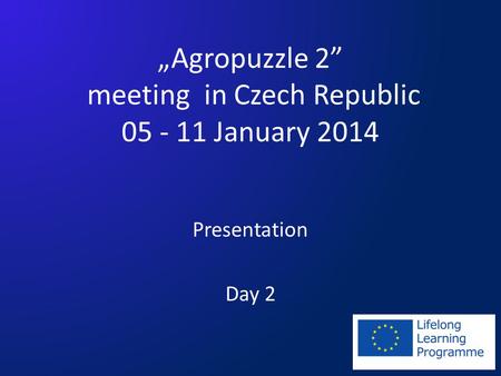 Agropuzzle 2 meeting in Czech Republic 05 - 11 January 2014 Presentation Day 2.