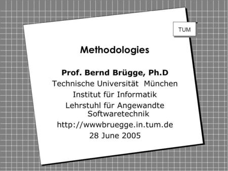Methodologies Prof. Bernd Brügge, Ph.D Technische Universität München Institut für Informatik Lehrstuhl für Angewandte Softwaretechnik