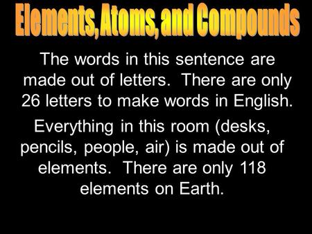 The words in this sentence are made out of letters. There are only 26 letters to make words in English. Everything in this room (desks, pencils, people,