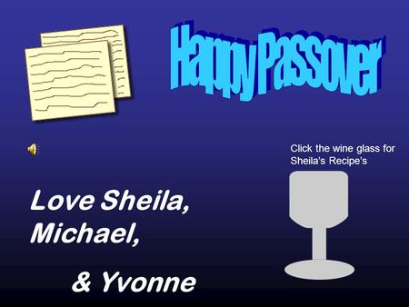 Love Sheila, Michael, & Yvonne Click the wine glass for Sheilas Recipes.