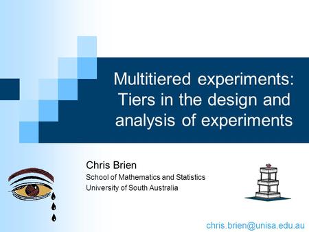 Multitiered experiments: Tiers in the design and analysis of experiments Chris Brien School of Mathematics and Statistics University of South Australia.