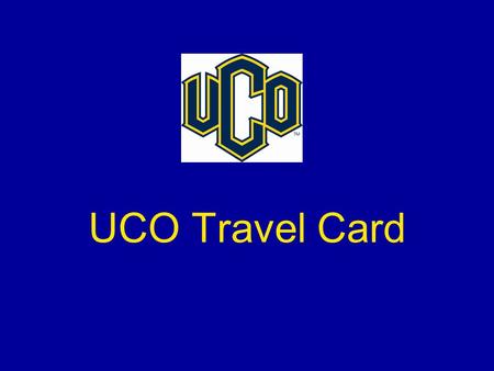 UCO Travel Card. Travel Card/Cash Advance Request Form Request Declining Balance Travel Card Reactivate Travel Card (for previous cardholders) Request.